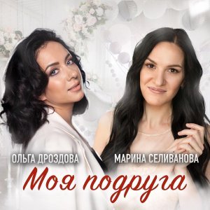 песня Марина Селиванова, Ольга Дроздова Моя подруга