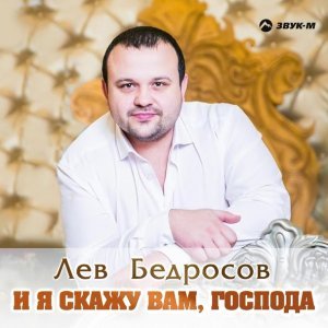 песня Лев Бедросов И я скажу вам господа